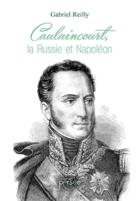 Caulaincourt, la Russie et Napoléon
