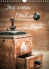 DES VIEUX MOULINS A CAFE (CALENDRIER MURAL 2020 DIN A4 VERTICAL) - 13 PHOTOGRAPHIES ARTISTIQUES UNIQ