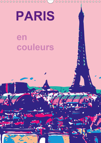 PARIS EN COULEURS (CALENDRIER MURAL 2020 DIN A3 VERTICAL) - LA VILLE DE MA VIE, LA VILLE DE L AMOUR,