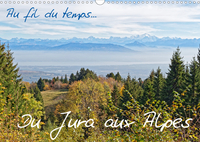 AU FIL DU TEMPS... DU JURA AUX ALPES (CALENDRIER MURAL 2020 DIN A3 HORIZONTAL) - DES POINTS DE VUES