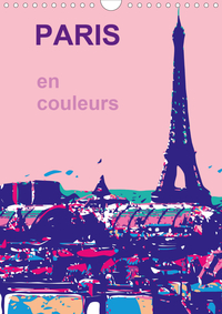 PARIS EN COULEURS (CALENDRIER MURAL 2020 DIN A4 VERTICAL) - LA VILLE DE MA VIE, LA VILLE DE L AMOUR,