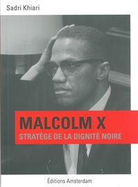 MALCOLM X - STRATEGE DE LA DIGNITE NOIRE