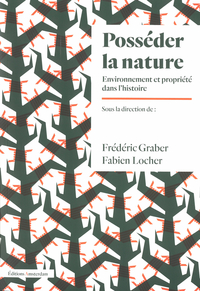 POSSEDER LA NATURE - ENVIRONNEMENT ET PROPRIETE DANS L'HISTOIRE