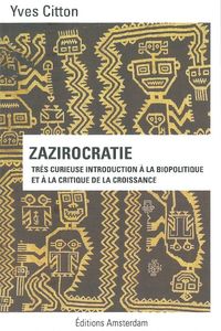 ZAZIROCRATIE - TRES CURIEUSE INTRODUCTION A LA BIOPOLITIQUE ET A LA CRITIQUE DE LA CROISSANCE