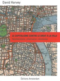 LE CAPITALISME CONTRE LE DROIT A LA VILLE - NEOLIBERALISME, URBANISATION, RESISTANCES