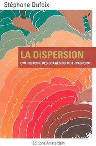 LA DISPERSION - UNE HISTOIRE DES USAGES DU MOT DIASPORA