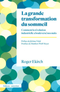 LA GRANDE TRANSFORMATION DU SOMMEIL - COMMENT LA REVOLUTION INDUSTRIELLE A BOULEVERSE NOS NUITS