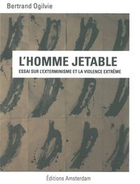 L' HOMME JETABLE - ESSAI SUR L'EXTERMINISME ET LA VIOLENCE