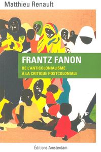 FRANTZ FANON - DE L'ANTICOLONIALISME A LA CRITIQUE POSTCOLONIALE
