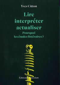 LIRE, INTERPRETER, ACTUALISER - POURQUOI LES ETUDES LITTERAIRES ?