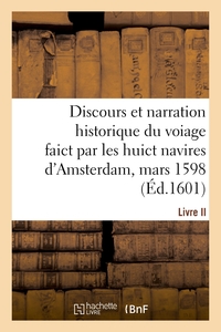 DISCOURS ET NARRATION HISTORIQUE DU VOIAGE FAICT PAR LES HUICT NAVIRES D'AMSTERDAM, MARS 1598 - LIVR