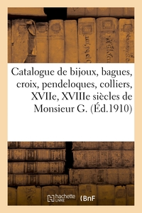 Catalogue de bijoux, bagues, croix, pendeloques et colliers, XVIIe, XVIIIe siècles de Monsieur G.