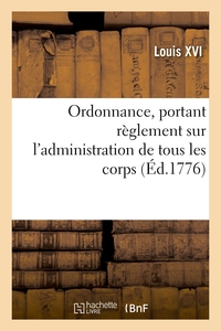 ORDONNANCE, PORTANT REGLEMENT SUR L'ADMINISTRATION DE TOUS LES CORPS, D'INFANTERIE ET DE CAVALERIE