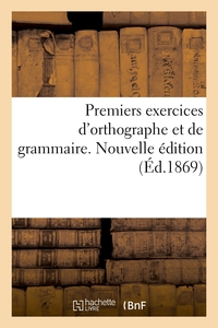 PREMIERS EXERCICES D'ORTHOGRAPHE ET DE GRAMMAIRE OU PETIT RECUEIL DE MOTS USUELS. NOUVELLE EDITION -