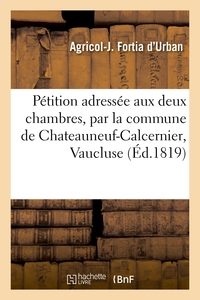 PETITION ADRESSEE AUX DEUX CHAMBRES, PAR LA COMMUNE DE CHATEAUNEUF-CALCERNIER, VAUCLUSE - PRECEDEE D