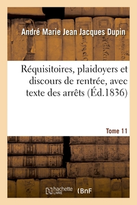 Réquisitoires, plaidoyers et discours de rentrée, avec texte des arrêts. Tome 11