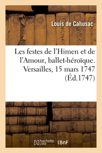 Les festes de l'Himen et de l'Amour, ballet-héroïque. Versailles, 15 mars 1747