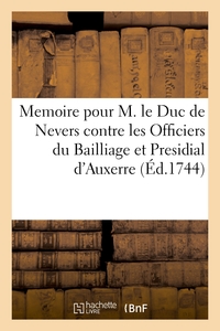 Memoire pour M. le Duc de Nevers contre les Officiers du Bailliage et Presidial d'Auxerre