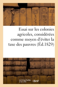 ESSAI SUR LES COLONIES AGRICOLES, CONSIDEREES COMME MOYEN D'EVITER LA TAXE DES PAUVRES - DE DONNER U