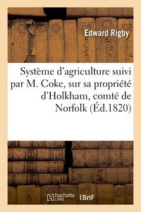 SYSTEME D'AGRICULTURE SUIVI PAR M. COKE, SUR SA PROPRIETE D'HOLKHAM, COMTE DE NORFOLK, EN ANGLETERRE