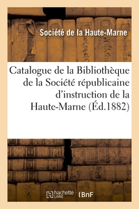 CATALOGUE DE LA BIBLIOTHEQUE DE LA SOCIETE REPUBLICAINE D'INSTRUCTION DE LA HAUTE-MARNE