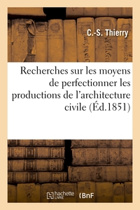 RECHERCHES SUR LES MOYENS DE PERFECTIONNER LES PRODUCTIONS DE L'ARCHITECTURE CIVILE