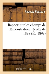 RAPPORT SUR LES CHAMPS DE DEMONSTRATION, RECOLTE DE 1898 - BLE, BETTERAVES A SUCRE, HERBAGES, DESTRU