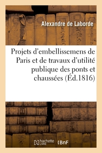 PROJETS D'EMBELLISSEMENS DE PARIS ET DE TRAVAUX D'UTILITE PUBLIQUE CONCERNANT LES PONTS ET CHAUSSEES