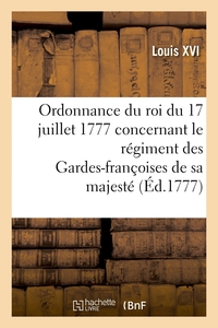 ORDONNANCE DU ROI DU 17 JUILLET 1777, CONCERNANT LE REGIMENT DES GARDES-FRANCOISES DE SA MAJESTE
