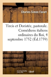 TIRCIS ET DORISTEE, PASTORALE. COMEDIENS ITALIENS ORDINAIRES DU ROI, 4 SEPTEMBRE 1752 - NOUVELLE EDI