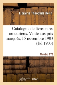 CATALOGUE DE LIVRES RARES OU CURIEUX. VENTE AUX PRIX MARQUES, 15 NOVEMBRE 1903. NUMERO 279