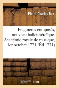 FRAGMENTS COMPOSES, NOUVEAU BALLET-HEROIQUE EN UN ACTE. ACADEMIE ROYALE DE MUSIQUE, 1ER OCTOBRE 1771