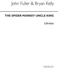 BRYAN KELLY: SPIDER MONKEY UNCLE KING (LIBRETTO)