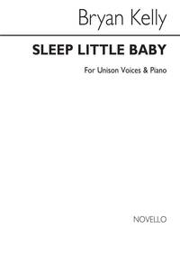 BRYAN KELLY: SLEEP LITTLE BABY FOR UNISON VOICES