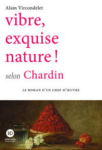 VIBRE, EXQUISE NATURE ! SELON CHARDIN