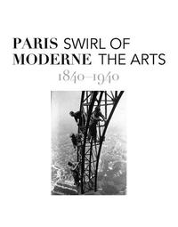 PARIS MODERNE 1840-1940 : SWIRL OF THE ARTS /ANGLAIS