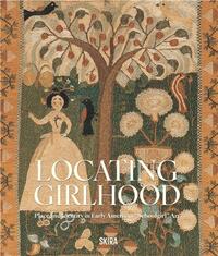Locating Girlhood : Identity and Place in Schoolgirl Art, 1750-1830 /anglais