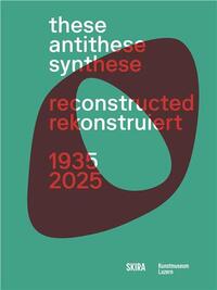 These, Antithese, Synthese - reconstructed 1935-2025 /anglais