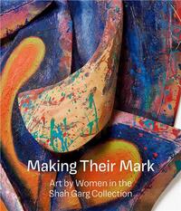 MAKING THEIR MARK: ART BY WOMEN IN THE SHAH GARG COLLECTION /ANGLAIS