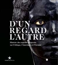 D'UN REGARD L'AUTRE - HISTOIRE DES REGARDS EUROPEENS SUR L'AFRIQUE, L'AMERIQUE ET L'OCEANIE