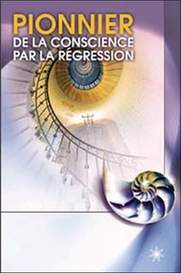 PIONNIER DE LA CONSCIENCE PAR LA REGRESSION