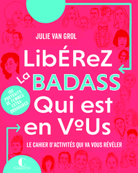 LIBEREZ LA BADASS QUI EST EN VOUS - LE CAHIER D'ACTIVITES QUI VA VOUS REVELER
