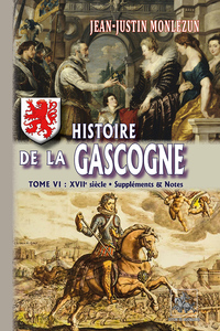 HISTOIRE DE LA GASCOGNE (T6) - (XVIIE SIECLE  SUPPLEMENTS & NOTES)