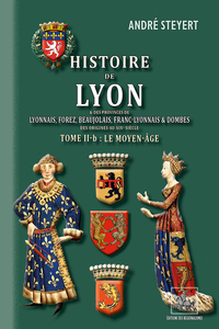 HISTOIRE DE LYON & DES PROVINCES DE LYONNAIS, FOREZ, BEAUJOLAIS, ETC. (T2-B : LE MOYEN-AGE)