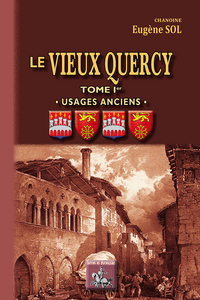 LE VIEUX QUERCY - T01 - LE VIEUX QUERCY - TOME IER - USAGES ANCIENS