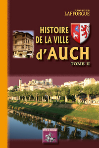 HISTOIRE DE LA VILLE D'AUCH - T02 - HISTOIRE DE LA VILLE D'AUCH - DES ORIGINES A 1789 - TOME II