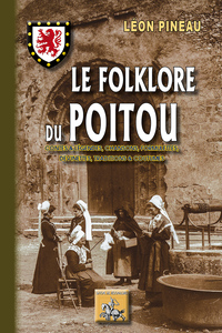 Le Folklore du Poitou (contes & légendes, chansons, formulettes, devinettes, traditions & coutumes)