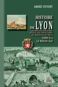 Histoire de Lyon & des provinces de Lyonnais, Forez, Beaujolais, etc. (T2-a : le Moyen-Âge)