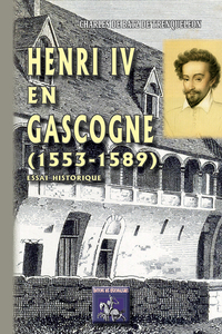 Henri IV en Gascogne (1553-1589), essai historique