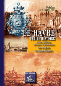 Le Havre, Petite Histoire civile, politique, militaire & économique, des origines au second Empire